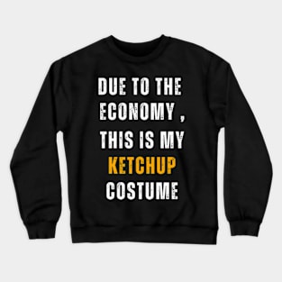 Due To The  Economy , This Is My Ketchup Costume Crewneck Sweatshirt